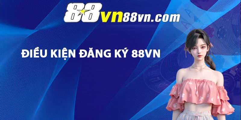 Điều kiện đăng ký 88Vn cần biết