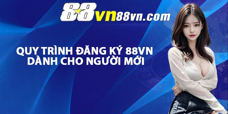 Quy trình đăng ký 88Vn dành cho người mới